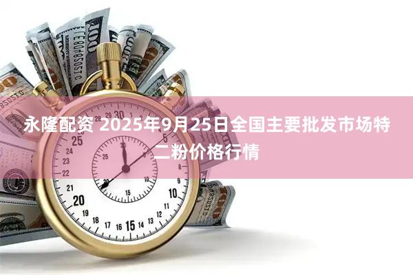 永隆配资 2025年9月25日全国主要批发市场特二粉价格行情