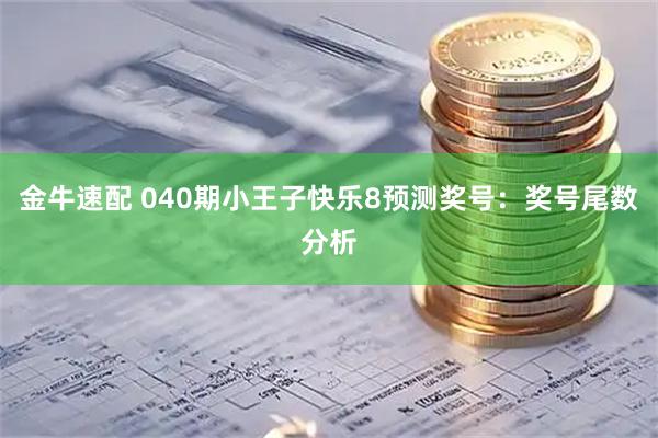 金牛速配 040期小王子快乐8预测奖号：奖号尾数分析