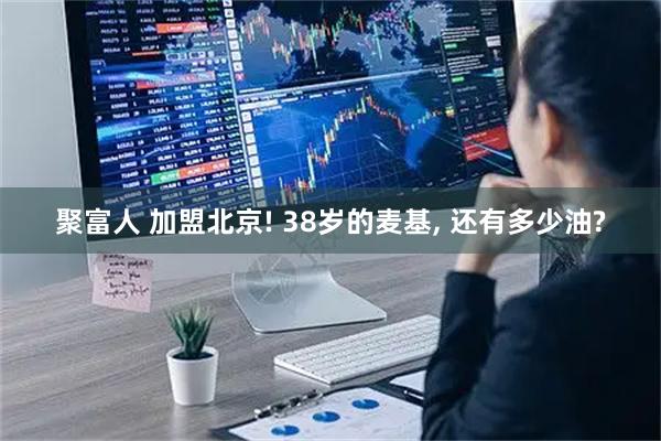 聚富人 加盟北京! 38岁的麦基, 还有多少油?
