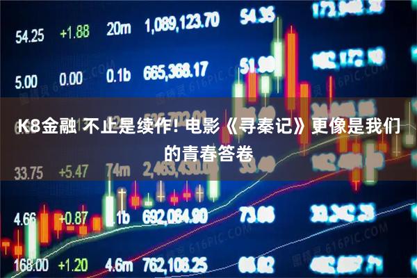K8金融 不止是续作! 电影《寻秦记》更像是我们的青春答卷